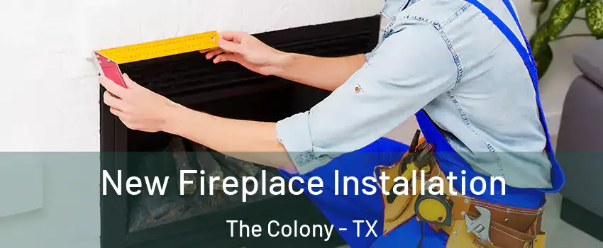 New Fireplace Installation The Colony - TX