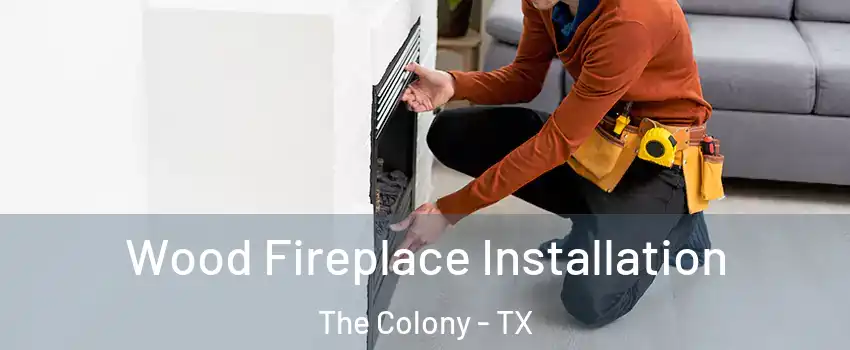  Wood Fireplace Installation The Colony - TX