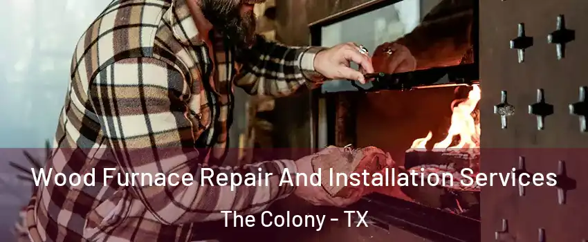  Wood Furnace Repair And Installation Services The Colony - TX